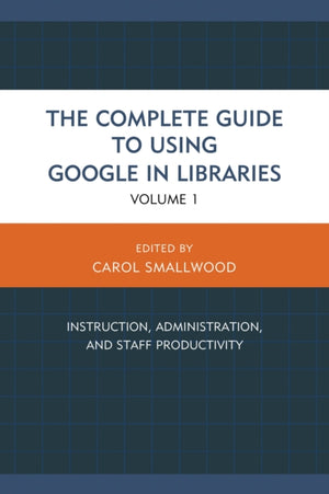 The Complete Guide to Using Google in Libraries