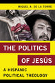 Book cover of: Politics of Jesus. By: Miguel A. De La Torre professor of Social Ethics and Latinx Studies