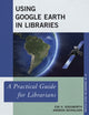 Book cover of: Using Google Earth in Libraries. By: Eva H. Dodsworth