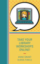 Book cover of: Take Your Library Workshops Online!. By: Anne Grant