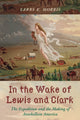 Book cover of: In the Wake of Lewis and Clark. By: Larry E. Morris