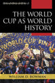 Book cover of: World Cup as World History. By: William D. Bowman