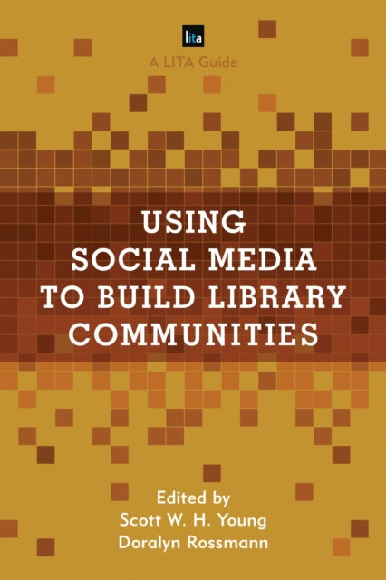 Book cover of: Using Social Media to Build Library Communities. By: Scott W. H. Young