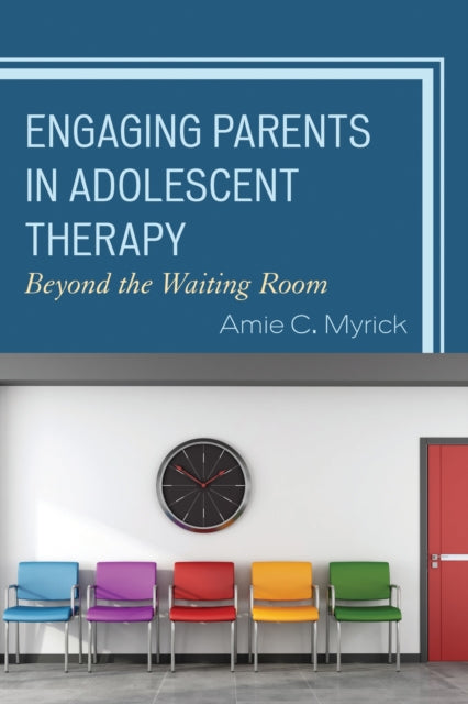 Book cover of: Engaging Parents in Adolescent Therapy. By: Amie C. Myrick