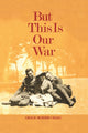 Book cover of: But This Is Our War. By: Grace Morris Craig