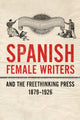 Book cover of: Spanish Female Writers and the Freethinking Press, 1879-1926. By: Christine Arkinstall