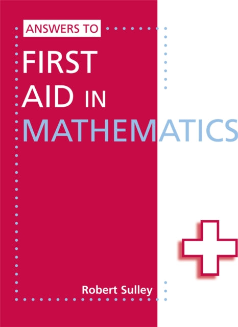 Book cover of: Answers to First Aid in Mathematics. By: Robert Sulley