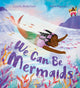We Can Be Mermaids