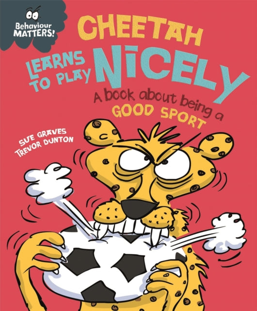 Book cover of: Behaviour Matters: Cheetah Learns to Play Nicely - A book about being a good sport. By: Sue Graves
