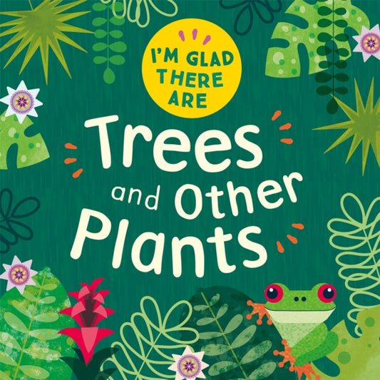 Book cover of: I'm Glad There Are: Trees and Other Plants. By: Fiona Powers