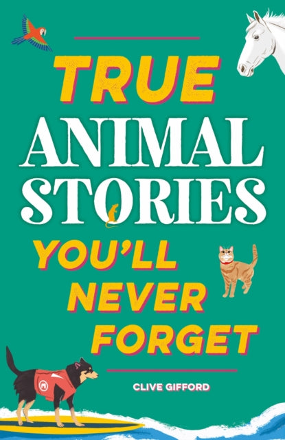True Stories You'll Never Forget: True Animal Stories 9781445191935 Clive Gifford