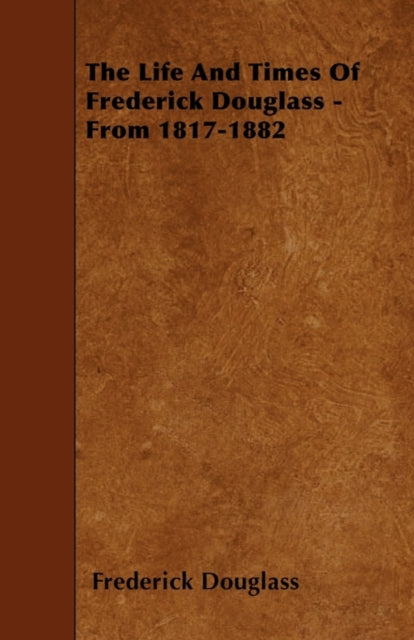 Book cover of: Life And Times Of Frederick Douglass - From 1817-1882. By: Frederick Douglass