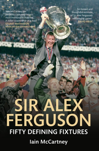 Book cover of: Sir Alex Ferguson Fifty Defining Fixtures. By: Iain McCartney