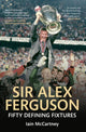 Book cover of: Sir Alex Ferguson Fifty Defining Fixtures. By: Iain McCartney