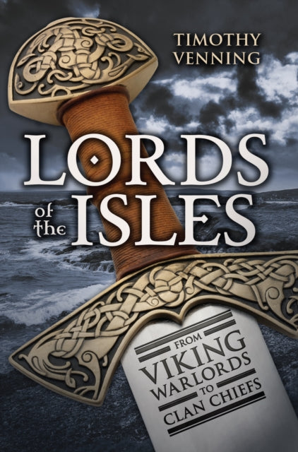 Lords of the Isles, From Viking Warlords to Clan Chiefs 9781445644851 Timothy Venning