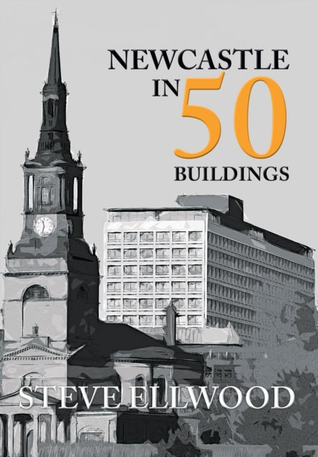 Book cover of: Newcastle in 50 Buildings. By: Steve Ellwood
