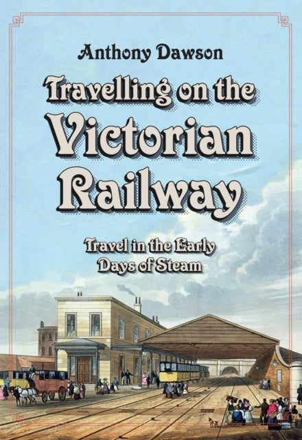 Book cover of: Travelling on the Victorian Railway. By: Anthony Dawson