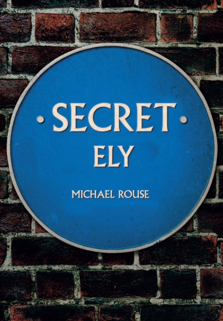 Book cover of: Secret Ely. By: Michael Rouse