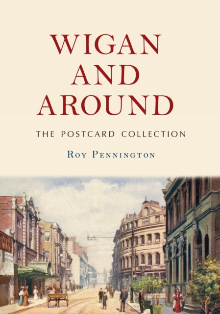 Book cover of: Wigan and Around: The Postcard Collection. By: Roy Pennington
