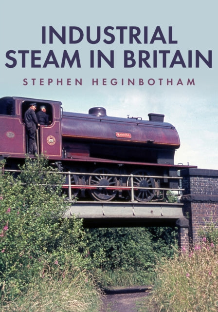 Book cover of: Industrial Steam in Britain. By: Stephen Heginbotham