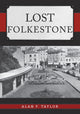 Book cover of: Lost Folkestone. By: Alan F. Taylor