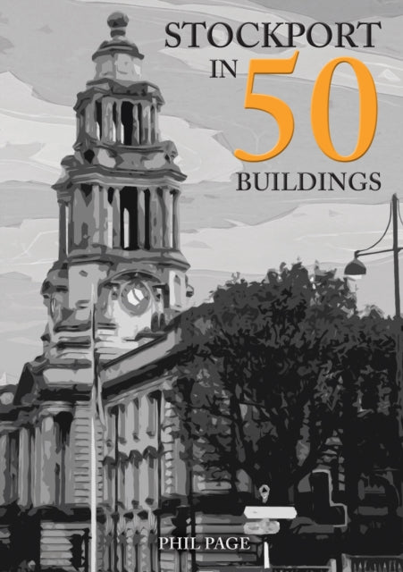 Book cover of: Stockport in 50 Buildings. By: Phil Page