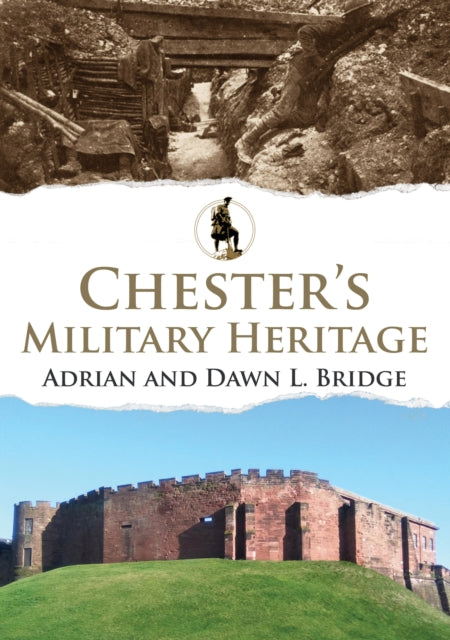 Book cover of: Chester's Military Heritage. By: Adrian and Dawn L. Bridge