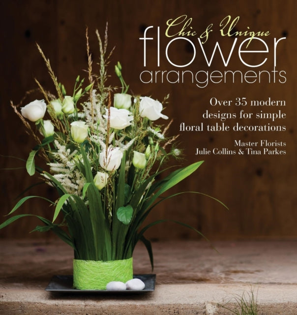 Book cover of: Chic & Unique Flower Arrangements. By: Collins, Julie (Florist)