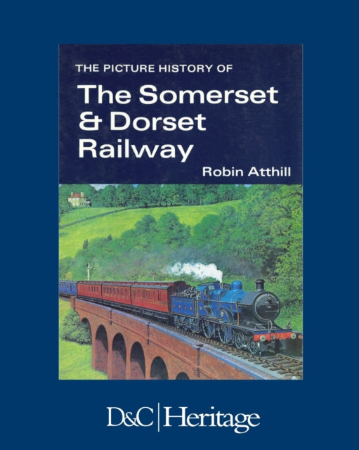 Book cover of: The Picture History of Somerset & Dorset Railway. By: Robin Atthill
