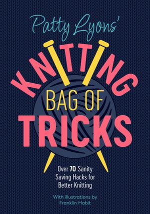 Patty Lyons' Knitting Bag of Tricks, Sanity Saving Tips for Better Knitting