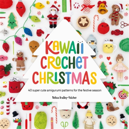 Kawaii Crochet Christmas, 40 Super Cute Amigurumi Patterns for the Festive Season 9781446314425 BRADLEY-VATCHER, M