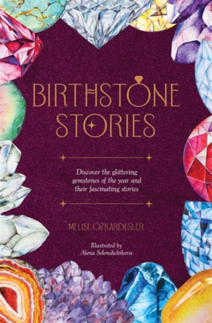 Birthstone Stories, Discover the Glittering Gemstones of the Year and Their Fascinating Stories 9781446315644 OZKARDESLER, MELISE