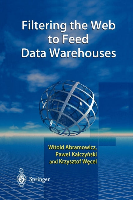 Book cover of: Filtering the Web to Feed Data Warehouses. By: Witold Abramowicz
