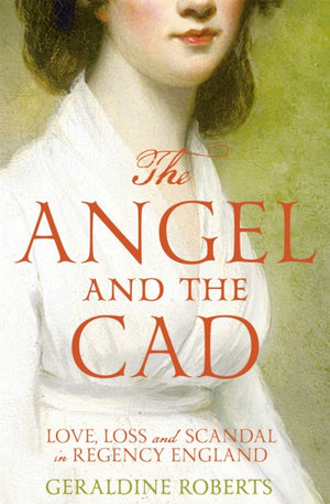 Angel and the Cad, Love, Loss and Scandal in Regency England