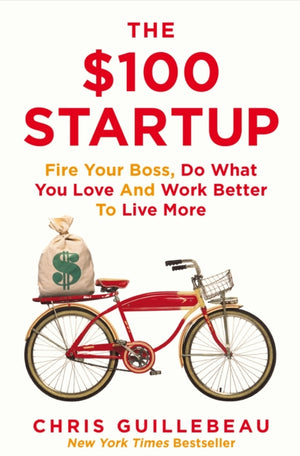 $100 Startup, Fire Your Boss, Do What You Love and Work Better To Live More