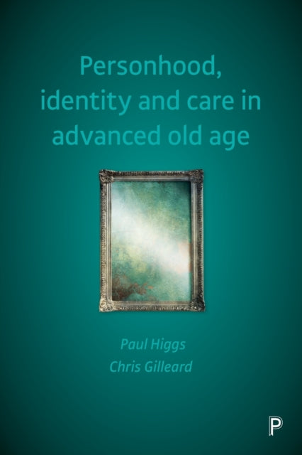 Book cover of: Personhood, Identity and Care in Advanced Old Age. By: Paul Higgs