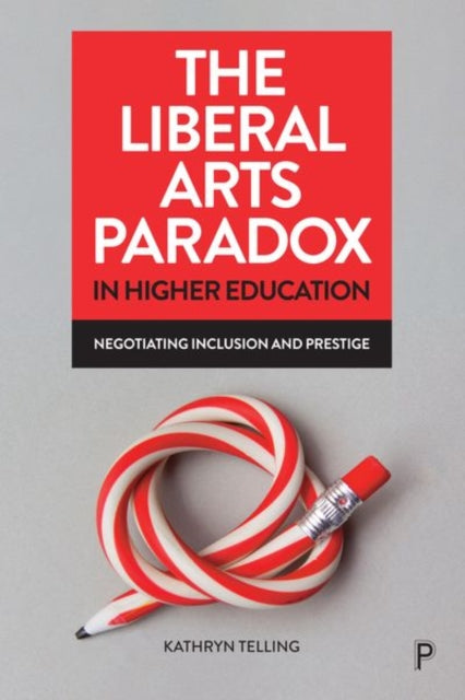 Book cover of: Liberal Arts Paradox in Higher Education. By: Kathryn Telling