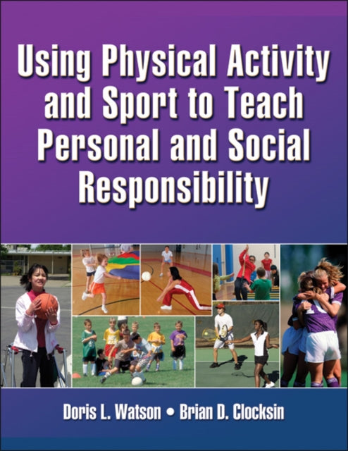 Book cover of: Using Physical Activity and Sport to Teach Personal and Social Responsibility. By: Doris Watson