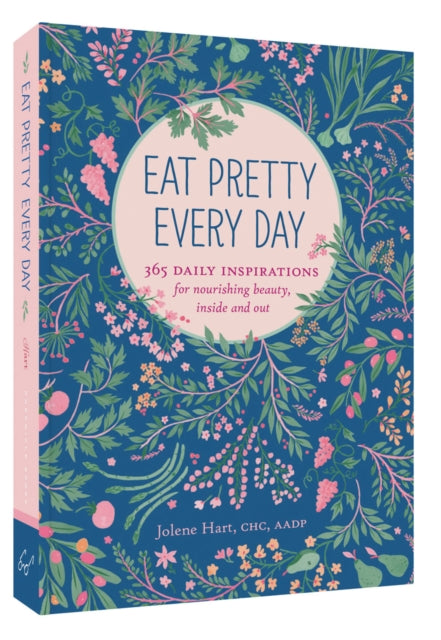 Book cover of: Eat Pretty Everyday: 365 Daily Inspirations for Nourishing Beauty, Inside and Out. By: Jolene Hart