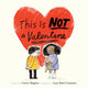 Book cover of: This Is Not a Valentine. By: Carter Higgins