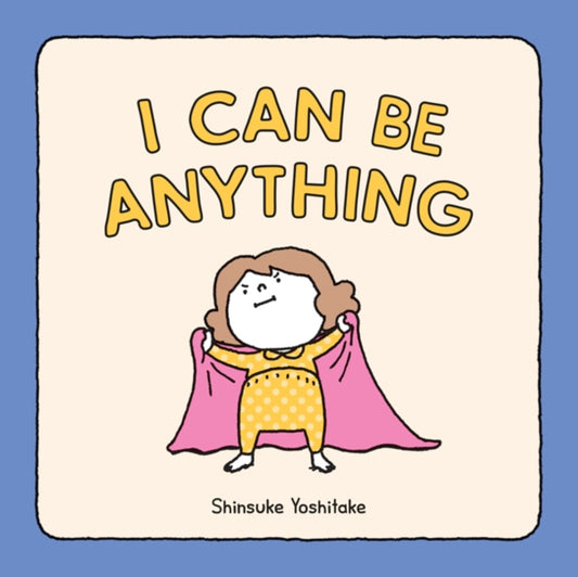 Book cover of: I Can Be Anything. By: Shinsuke Yoshitake