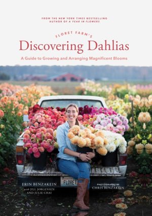 Floret Farm's Discovering Dahlias, A Guide to Growing and Arranging Magnificent Blooms