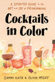 Cocktails in Color, A Spirited Guide Through the Art and Joy of Drinkmaking 9781454944447 Sammi Katz