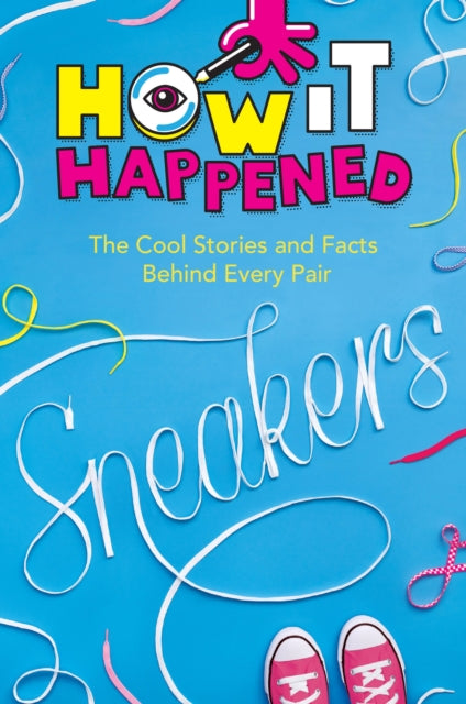 How It Happened! Sneakers, The Cool Stories and Facts Behind Every Pair 9781454945123 Stephanie Warren Drimmer