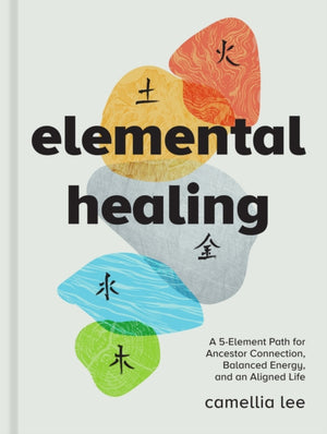 Elemental Healing, A 5-Element Path for Ancestor Connection, Balanced Energy, and an Aligned Life