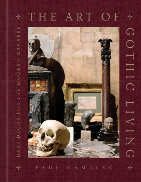 Art of Gothic Living, Dark Decor for the Modern Macabre 9781454951094 Paul Gambino