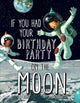 Book cover of: If You Had Your Birthday Party on the Moon. By: Joyce Lapin