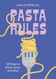 Pasta Rules, 100 Ways to Shape, Sauce, and Serve 9781454956983 Danilo Cortellini