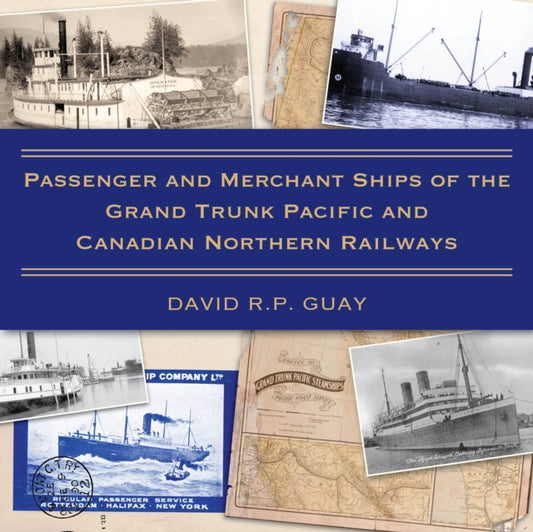 Book cover of: Passenger and Merchant Ships of the Grand Trunk Pacific and Canadian Northern Railways. By: David R.P. Guay