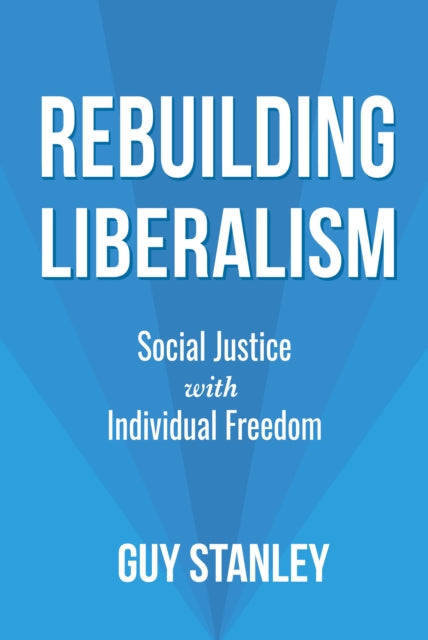 Book cover of: Rebuilding Liberalism. By: Guy Stanley